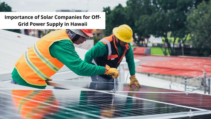 The Importance Of Solar Companies for Off-Grid Power Supply in Hawaii featured image